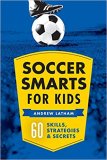 Soccer Smarts for Kids: 60 Skills Strategies and Secrets