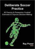 Deliberate Soccer Practice: 50 Passing & Possession Football Exercises to Improve Decision-Making