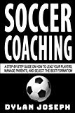 Cover: soccer coaching: a step-by-step guide on how to lead your players, manage parents, and select the best formation (understand soc