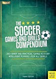 Cover: the soccer games and drills compendium: 350 smart and practical games to form intelligent players - for all levels