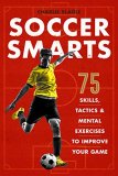 Soccer Smarts: 75 Skills Tactics & Mental Exercises to Improve Your Game