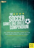 The Soccer Games and Drills Compendium: 350 Smart and Practical Games to Form Intelligent Players - for All Levels