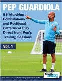 Pep Guardiola - 88 Attacking Combinations and Positional Patterns of Play Direct from Pep's Training Sessions (Volume)