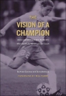 The Vision Of A Champion: Advice And Inspiration From The World's Most Successful Women's Soccer Coach