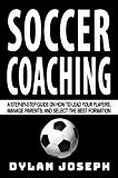Cover: soccer coaching: a step-by-step guide on how to lead your players, manage parents, and select the best formation (understand soc