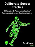 Cover: deliberate soccer practice: 50 passing & possession football exercises to improve decision-making