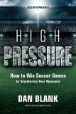 Cover: soccer iq presents... high pressure: how to win soccer games by smothering your opponent